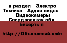  в раздел : Электро-Техника » Аудио-видео »  » Видеокамеры . Свердловская обл.,Бисерть п.